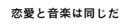 恋愛と音楽は同じだ